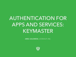 AUTHENTICATION FOR
APPS AND SERVICES:
KEYMASTER
ARIEL SALOMON, LOOKOUT, INC.
 