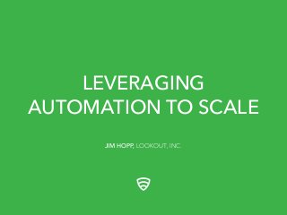 LEVERAGING
AUTOMATION TO SCALE
JIM HOPP, LOOKOUT, INC.
 