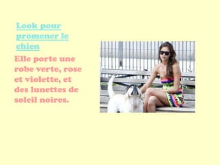 Look pour
promener le
chien
Elle porte une
robe verte, rose
et violette, et
des lunettes de
soleil noires.
 