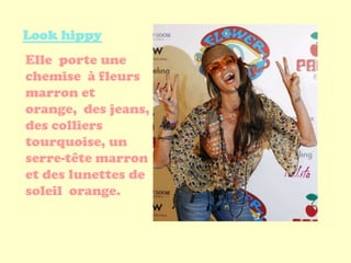 Look hippy
Elle porte une
chemise à fleurs
marron et
orange, des jeans,
des colliers
tourquoise, un
serre-tête marron
et des lunettes de
soleil orange.
 