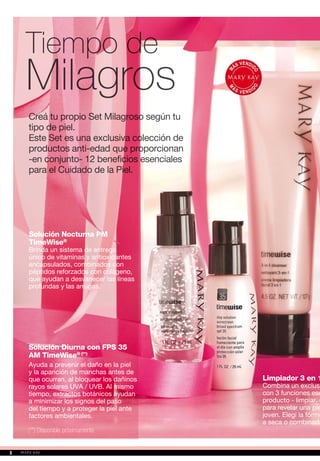 Solución Nocturna PM
TimeWise®
Brinda un sistema de entrega
único de vitaminas y antioxidantes
encapsulados, combinados con
péptidos reforzados con colágeno,
que ayudan a desvanecer las líneas
profundas y las arrugas.
Tiempo de
Milagros
Creá tu propio Set Milagroso según tu
tipo de piel.
Este Set es una exclusiva colección de
productos anti-edad que proporcionan
-en conjunto- 12 beneficios esenciales
para el Cuidado de la Piel.
Solución Diurna con FPS 35
AM TimeWise® (**)
Ayuda a prevenir el daño en la piel
y la aparición de manchas antes de
que ocurran, al bloquear los dañinos
rayos solares UVA / UVB. Al mismo
tiempo, extractos botánicos ayudan
a minimizar los signos del paso
del tiempo y a proteger la piel ante
factores ambientales.
Limpiador 3 en 1
Combina un exclusi
con 3 funciones ese
producto - limpiar, e
para revelar una pie
joven. Elegí la fórmu
a seca o combinada
(**) Disponible próximamente
88
 