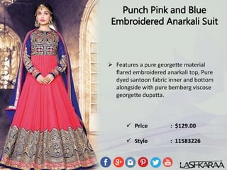 Punch Pink and Blue
Embroidered Anarkali Suit
 Features a pure georgette material
flared embroidered anarkali top, Pure
dyed santoon fabric inner and bottom
alongside with pure bemberg viscose
georgette dupatta.
 Price : $129.00
 Style : 11583226
 