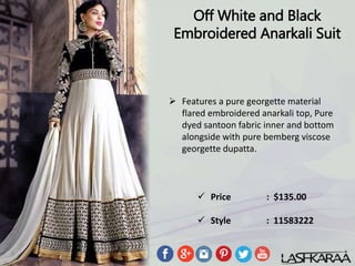 Off White and Black
Embroidered Anarkali Suit
 Features a pure georgette material
flared embroidered anarkali top, Pure
dyed santoon fabric inner and bottom
alongside with pure bemberg viscose
georgette dupatta.
 Price : $135.00
 Style : 11583222
 