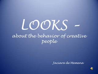 LOOKS –about the behavior of creative people Jaciara de Memena 