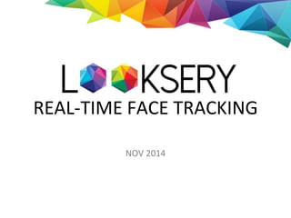 REAL-TIME FACE TRACKING 
NOV 2014 
 