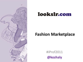 Fashion Marketplace


     #iProf2011
     @kozhaly
 