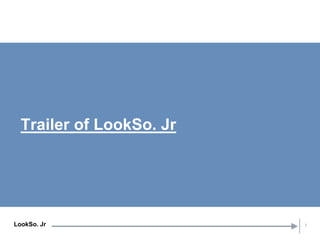 LookSo. Jr 2
Trailer of LookSo. Jr
 