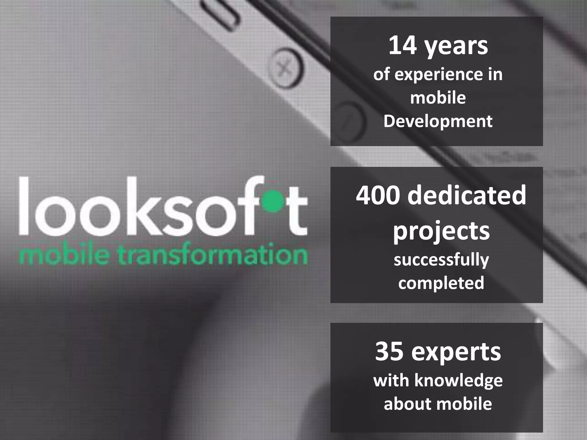 14 years
of experience in
mobile
Development
400 dedicated
projects
successfully
completed
35 experts
with knowledge
about mobile
 