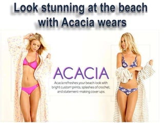 Look stunning at the beach with acacia wears