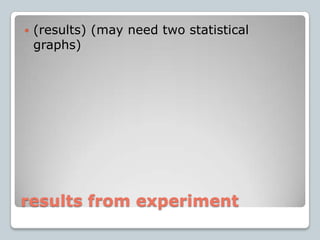 results from experiment(results) (may need two statistical graphs)