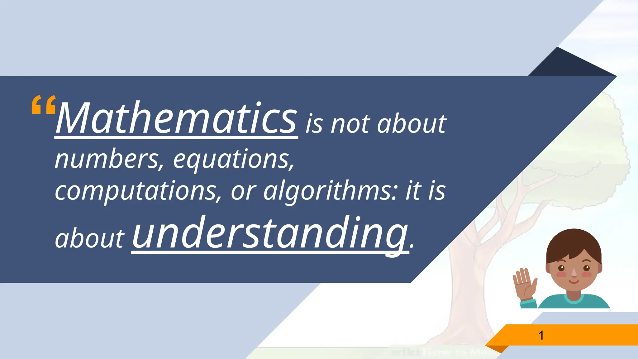 “Mathematics is not about
numbers, equations,
computations, or algorithms: it is
about understanding.
1
1
 