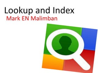 Lookup and Index
Mark EN Malimban
 