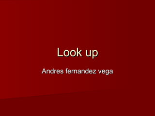 Look upLook up
Andres fernandez vegaAndres fernandez vega
 