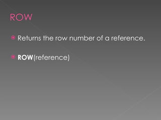   Returns the row number of a reference.

   ROW(reference)
 