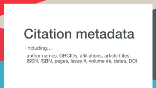 Citation metadata
including…
author names, ORCIDs, affiliations, article titles,
ISSN, ISBN, pages, issue #, volume #s, da...
