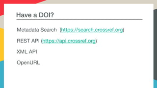 Have a DOI?
Metadata Search (https://search.crossref.org)

REST API (https://api.crossref.org)

XML API

OpenURL
 