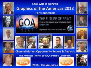 Look who is going to
Graphics of the Americas 2018
Fort Lauderdale
The Americas (North, South, Central & Caribbean)
Channel Market Opportunity Report & Analysis
2018 - The Americas
 