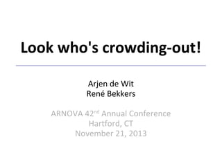 Look who's crowding-out!
Arjen de Wit
René Bekkers
ARNOVA 42nd Annual Conference
Hartford, CT
November 21, 2013

 