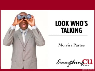 LOOK WHO’S
  TALKING
Morriss Partee
 