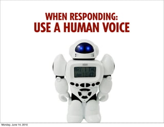 WHEN RESPONDING:
                        USE A HUMAN VOICE




Monday, June 14, 2010
 