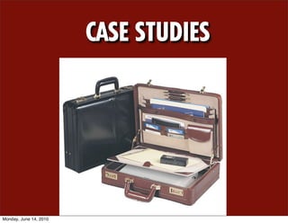 CASE STUDIES




Monday, June 14, 2010
 