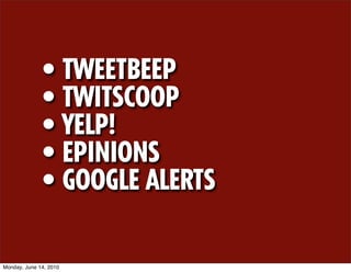 • TWEETBEEP
              • TWITSCOOP
              • YELP!
              • EPINIONS
              • GOOGLE ALERTS

Monday, June 14, 2010
 
