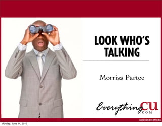 LOOK WHO’S
                          TALKING
                        Morriss Partee




Monday, June 14, 2010
 