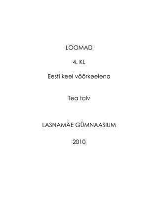 LOOMAD

         4. KL

 Eesti keel võõrkeelena


        Tea talv



LASNAMÄE GÜMNAASIUM

         2010
 