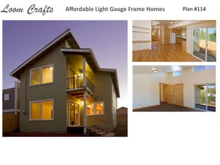 Plan	
  #114Aﬀordable	
  Light	
  Gauge	
  Frame	
  HomesLoom Crafts
 
