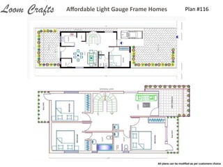Plan	
  #116Aﬀordable	
  Light	
  Gauge	
  Frame	
  HomesLoom Crafts
All plans can be modiﬁed as per customers choice
 
