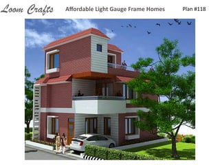 Plan	
  #118Aﬀordable	
  Light	
  Gauge	
  Frame	
  HomesLoom Crafts
 