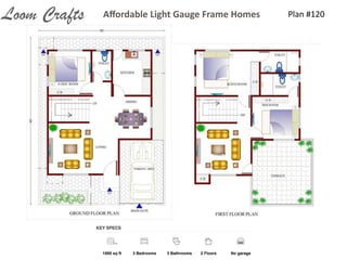Plan	
  #120Aﬀordable	
  Light	
  Gauge	
  Frame	
  HomesLoom Crafts
1800 sq ft 3 Bedrooms 3 Bathrooms 2 Floors No garage
 