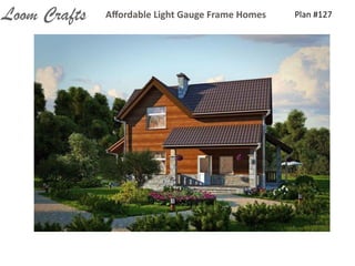 Plan	
  #127Aﬀordable	
  Light	
  Gauge	
  Frame	
  HomesLoom Crafts
 