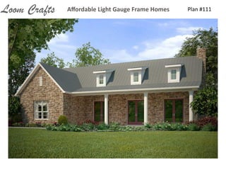 Plan	
  #111Aﬀordable	
  Light	
  Gauge	
  Frame	
  HomesLoom Crafts
 