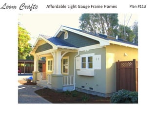 Plan	
  #113Aﬀordable	
  Light	
  Gauge	
  Frame	
  HomesLoom Crafts
 