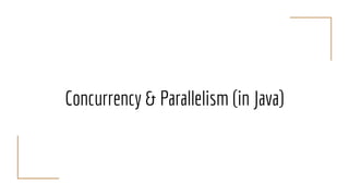 Concurrency & Parallelism (in Java)
 