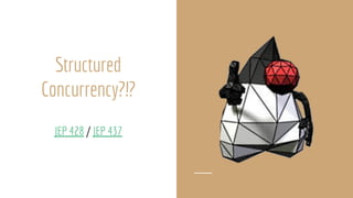 Structured
Concurrency?!?
JEP 428 / JEP 437
 