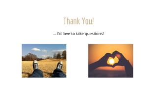 Thank You!
… I'd love to take questions!
 