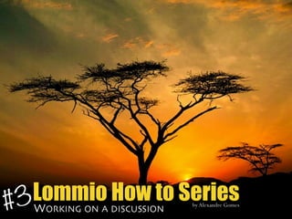 Lommio How to SeriesWORKING ON A DISCUSSION
byAlexandre Gomes
#3
 