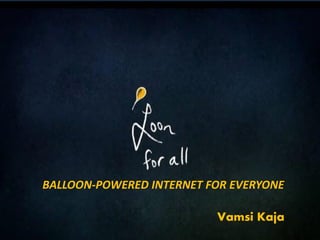 BALLOON-POWERED INTERNET FOR EVERYONE
Vamsi Kaja

 