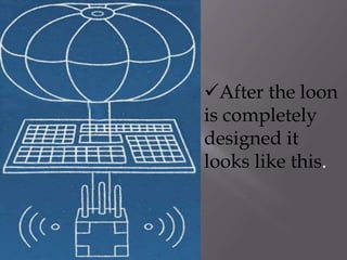 After the loon
is completely
designed it
looks like this.
 