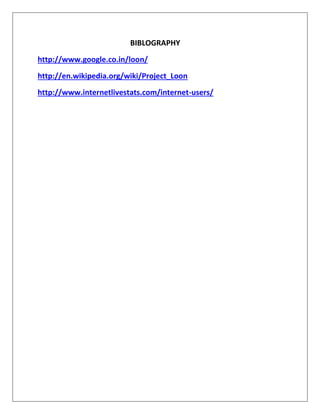 BIBLOGRAPHY
http://www.google.co.in/loon/
http://en.wikipedia.org/wiki/Project_Loon
http://www.internetlivestats.com/internet-users/
 