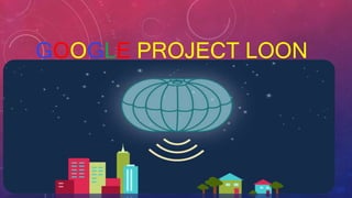 GOOGLE PROJECT LOON
 