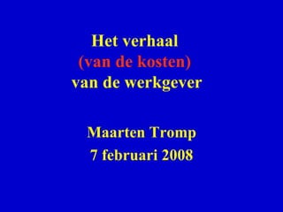 Het verhaal  (van de kosten)   van de werkgever Maarten Tromp 7 februari 2008 