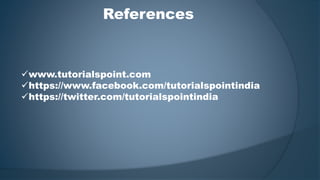 References
www.tutorialspoint.com
https://www.facebook.com/tutorialspointindia
https://twitter.com/tutorialspointindia
 