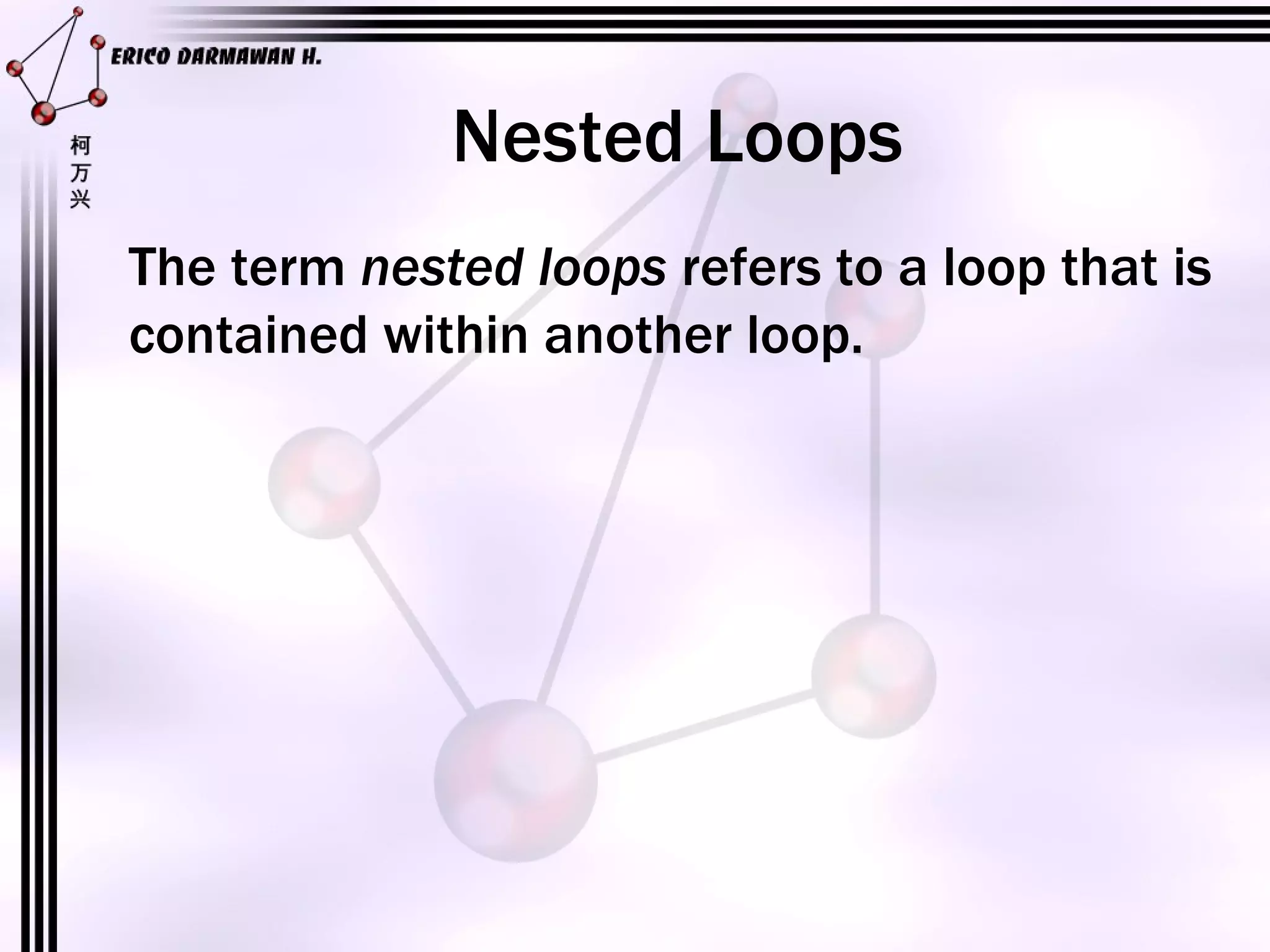 Nested Loops The term  nested loops  refers to a loop that is contained within another loop. 