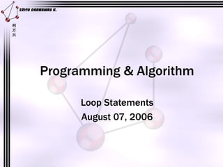 Programming & Algorithm Loop Statements August 07, 2006 