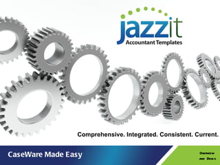 CaseWare Made Easy Overview  and Demo Comprehensive. Integrated. Consistent. Current.  