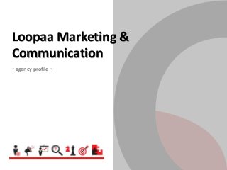 Loopaa Marketing &
Communication
- agency profile -
 