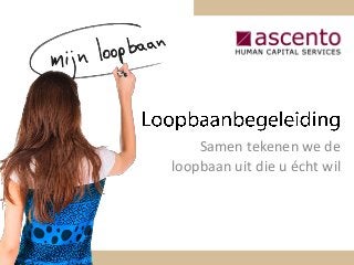 Samen tekenen we de
loopbaan uit die u écht wil
 